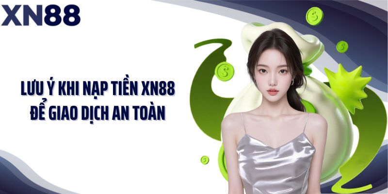 Lưu ý khi nạp tiền XN88 để giao dịch an toàn